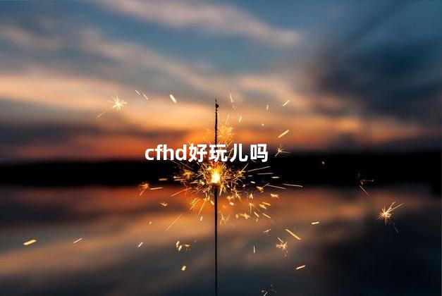 cfhd好玩儿吗