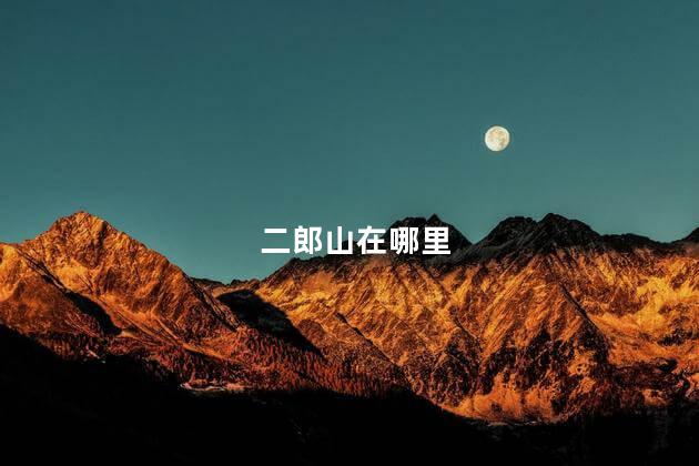 二郎山在哪里