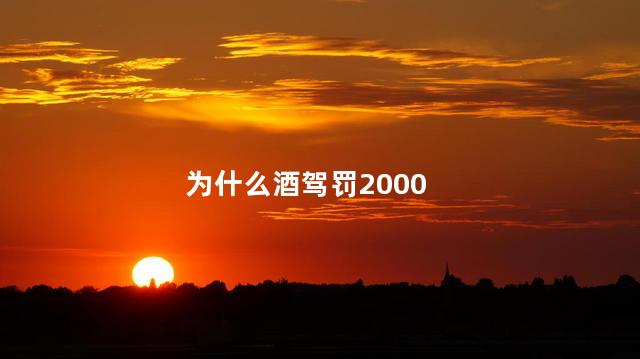 为什么酒驾罚2000