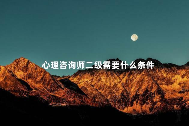 心理咨询师二级需要什么条件