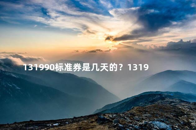 131990标准券是几天的？131990标准券的有效期是多少天？