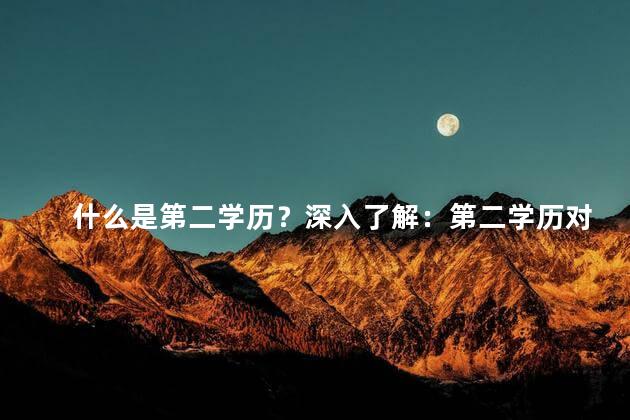 什么是第二学历？深入了解：第二学历对你的职业发展的影响