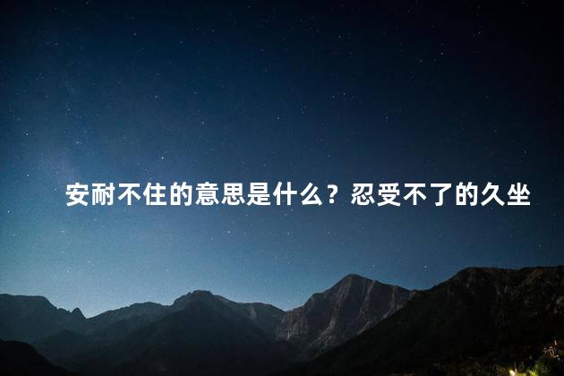 安耐不住的意思是什么？忍受不了的久坐，要适度运动