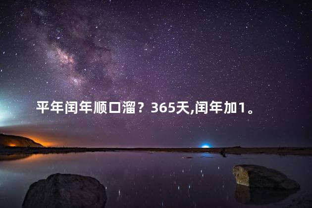 平年闰年顺口溜？365天，闰年加1。