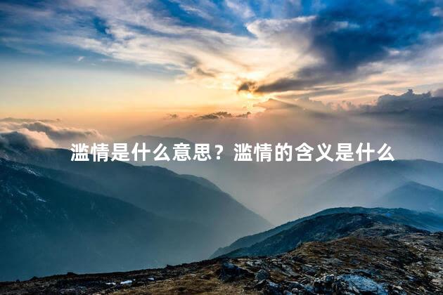 滥情是什么意思？滥情的含义是什么